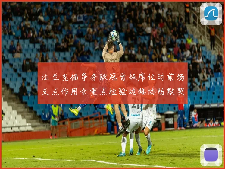 法兰克福争夺欧冠晋级席位时前场支点作用会重点检验边路协防默契