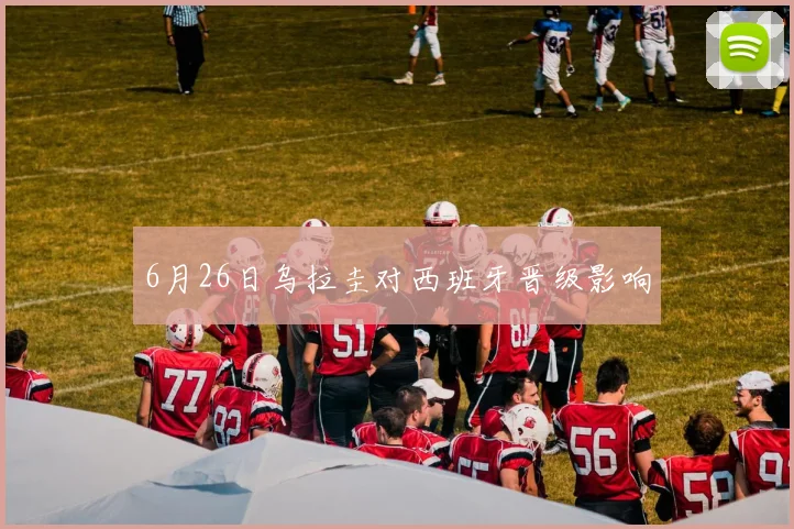 6月26日乌拉圭对西班牙晋级影响