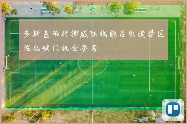 多斯基面对挪威防线能否制造禁区混乱破门机会参考