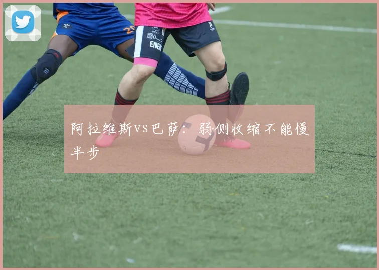 阿拉维斯vs巴萨：弱侧收缩不能慢半步