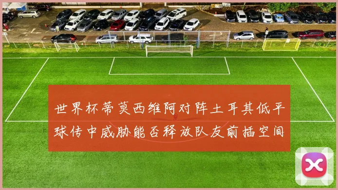 世界杯蒂莫西维阿对阵土耳其低平球传中威胁能否释放队友前插空间